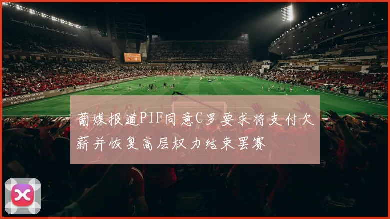 葡媒报道PIF同意C罗要求将支付欠薪并恢复高层权力结束罢赛