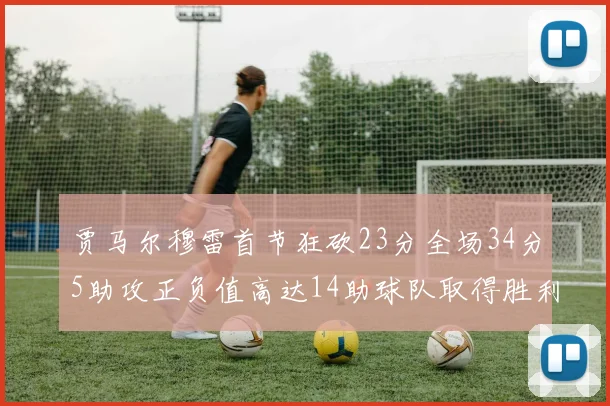 贾马尔穆雷首节狂砍23分全场34分5助攻正负值高达14助球队取得胜利