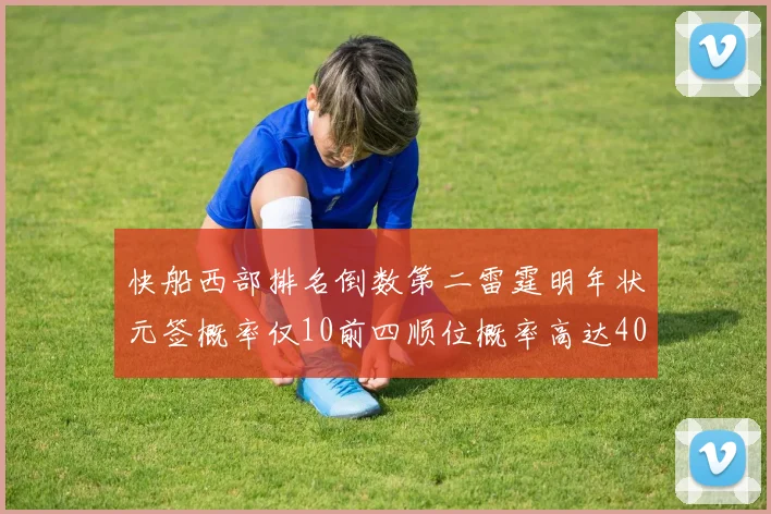 快船西部排名倒数第二雷霆明年状元签概率仅10前四顺位概率高达40