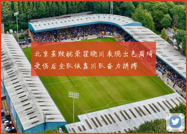 北京虽败犹荣翟晓川表现出色周琦受伤后全队依靠川队奋力拼搏