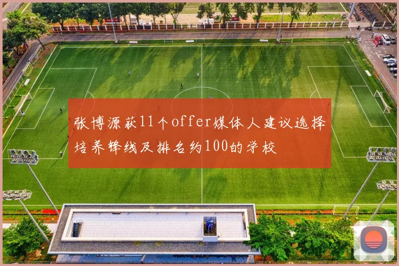 张博源获11个offer媒体人建议选择培养锋线及排名约100的学校